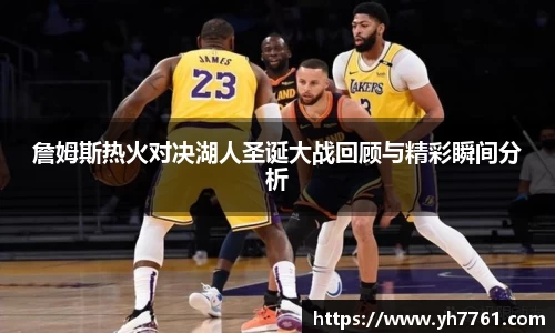 詹姆斯热火对决湖人圣诞大战回顾与精彩瞬间分析