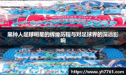 黑种人足球明星的辉煌历程与对足球界的深远影响