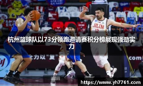 杭州篮球队以73分领跑邀请赛积分榜展现强劲实力