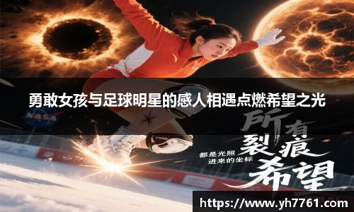 勇敢女孩与足球明星的感人相遇点燃希望之光